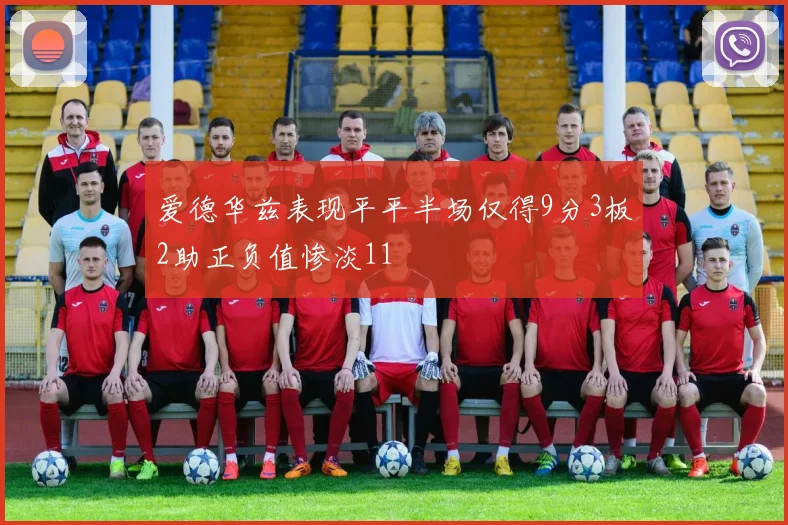 爱德华兹表现平平半场仅得9分3板2助正负值惨淡11