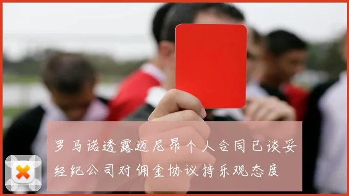 罗马诺透露迈尼昂个人合同已谈妥经纪公司对佣金协议持乐观态度