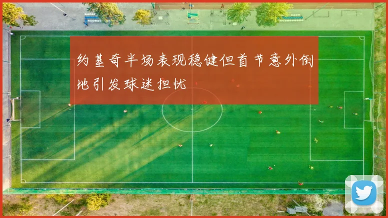 约基奇半场表现稳健但首节意外倒地引发球迷担忧